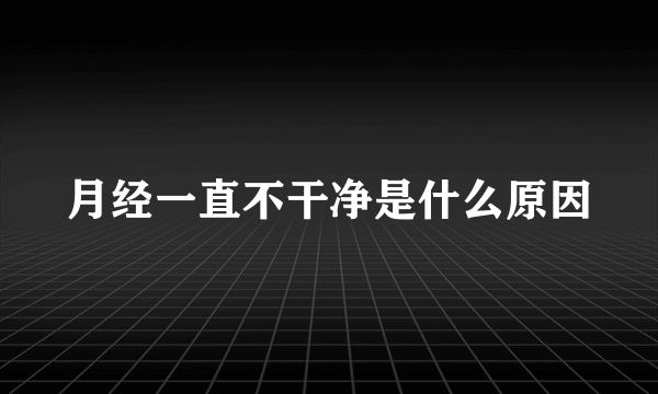 月经一直不干净是什么原因