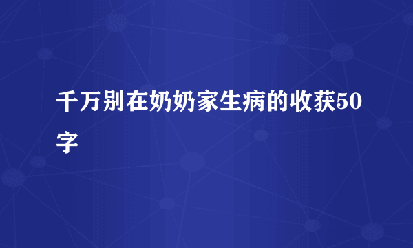 千万别在奶奶家生病的收获50字