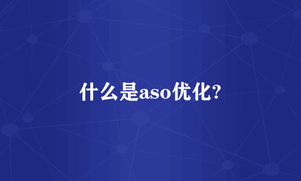 什么是aso优化?