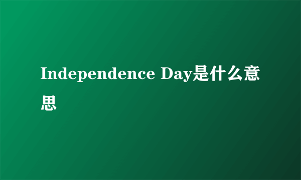 Independence Day是什么意思