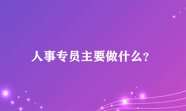 人事专员主要做什么？