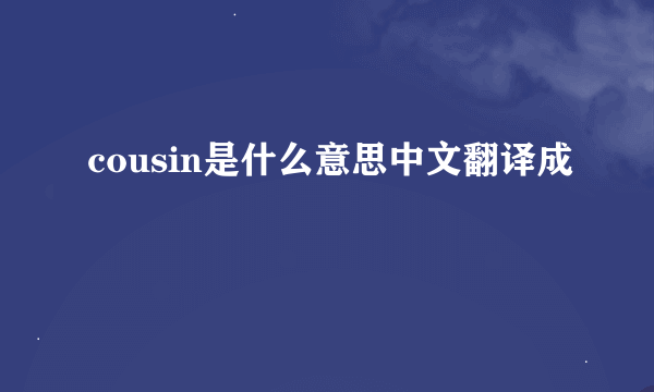 cousin是什么意思中文翻译成