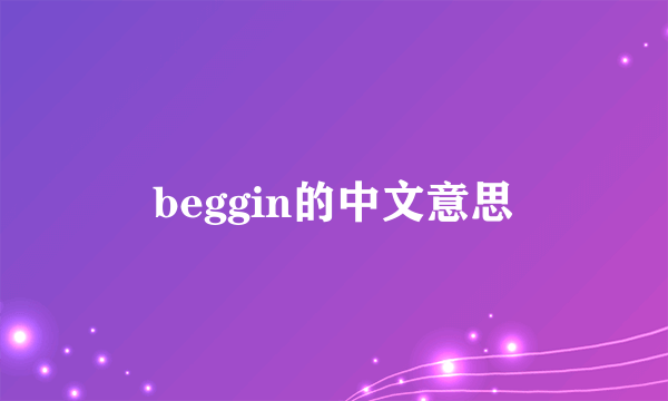 beggin的中文意思