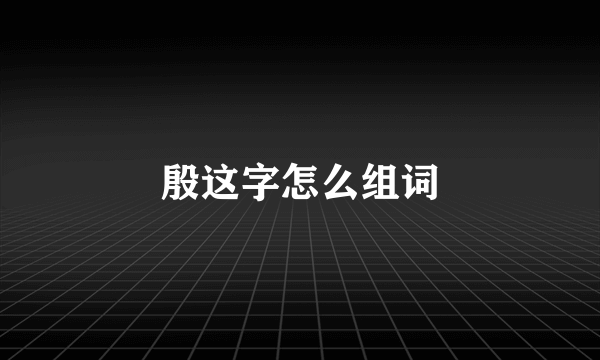 殷这字怎么组词