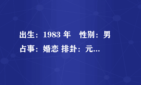 出生：1983 年　性别：男　占事：婚恋 排卦：元亨利贞网六爻在线排盘系统　　　 公历起卦时间：2