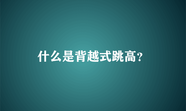 什么是背越式跳高？