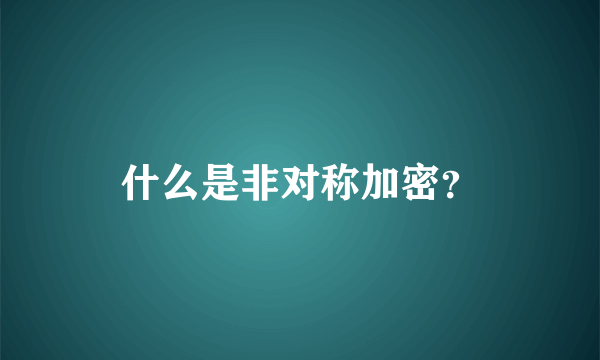 什么是非对称加密？