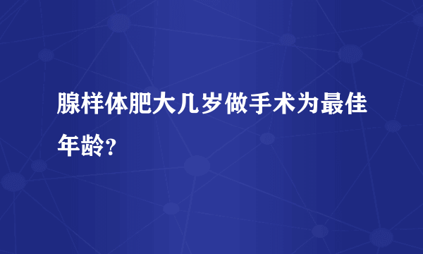 腺样体肥大几岁做手术为最佳年龄？