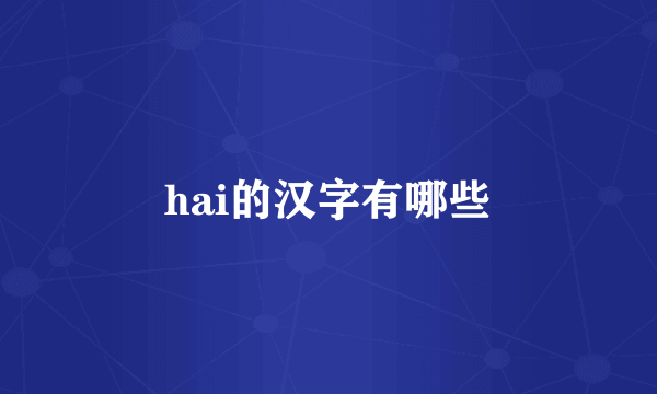 hai的汉字有哪些