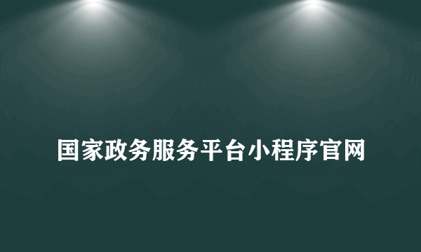 
国家政务服务平台小程序官网

