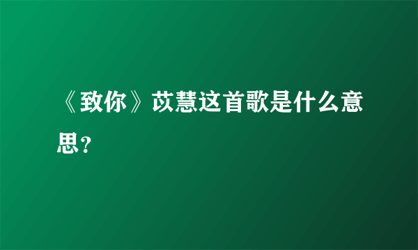 《致你》苡慧这首歌是什么意思？