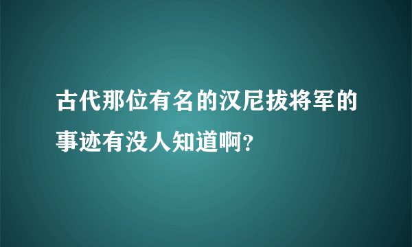 古代那位有名的汉尼拔将军的事迹有没人知道啊？