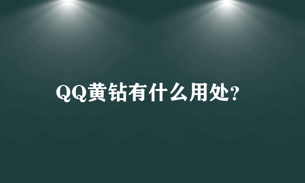 QQ黄钻有什么用处？