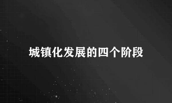 城镇化发展的四个阶段