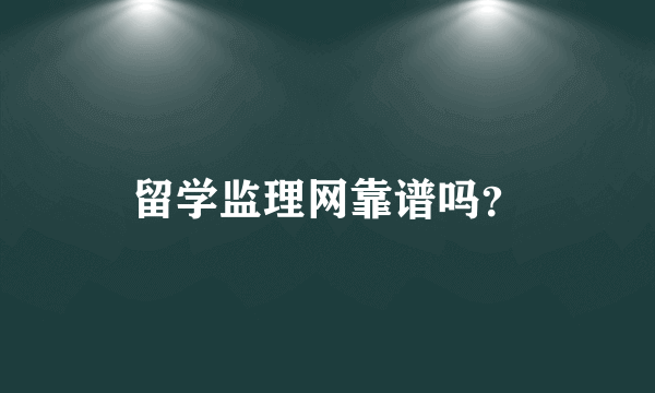 留学监理网靠谱吗？