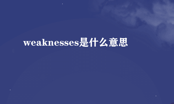 weaknesses是什么意思