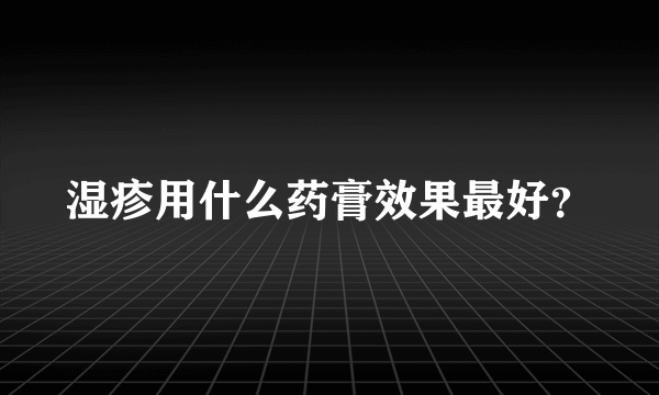 湿疹用什么药膏效果最好？