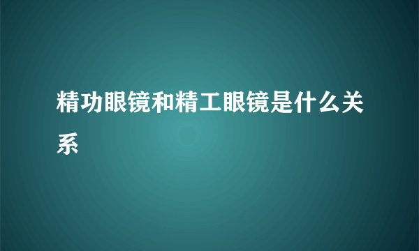 精功眼镜和精工眼镜是什么关系