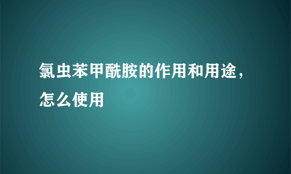 氯虫苯甲酰胺的作用和用途，怎么使用