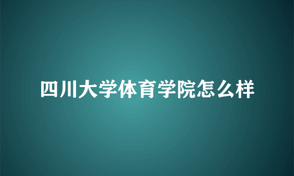 四川大学体育学院怎么样