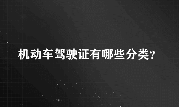 机动车驾驶证有哪些分类？