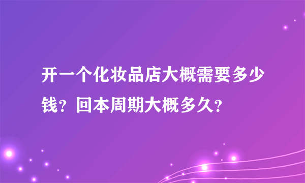 开一个化妆品店大概需要多少钱？回本周期大概多久？