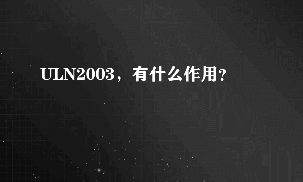 ULN2003，有什么作用？