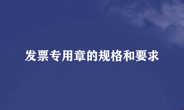 发票专用章的规格和要求