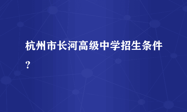 杭州市长河高级中学招生条件？