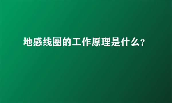 地感线圈的工作原理是什么？