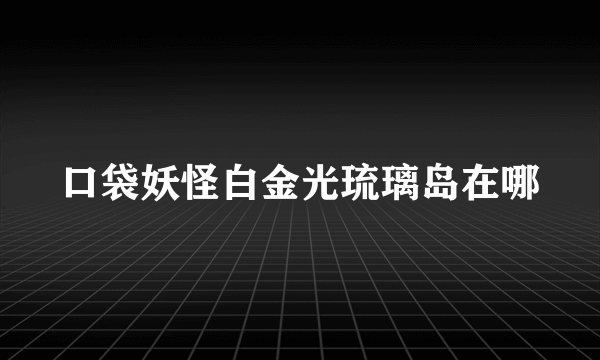 口袋妖怪白金光琉璃岛在哪