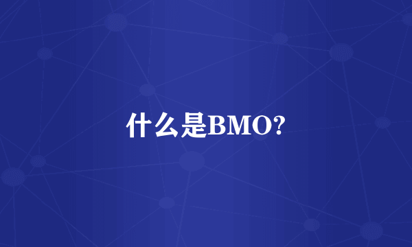 什么是BMO?