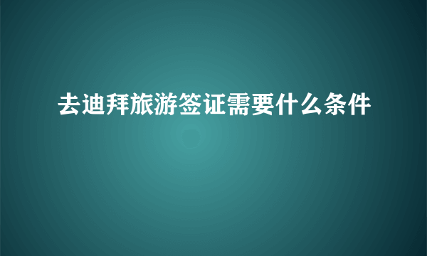 去迪拜旅游签证需要什么条件