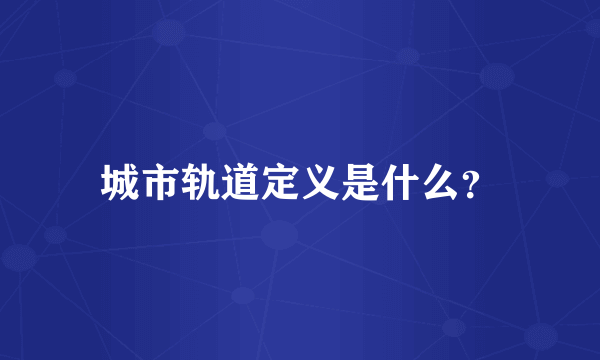 城市轨道定义是什么？