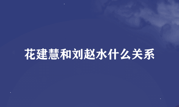 花建慧和刘赵水什么关系