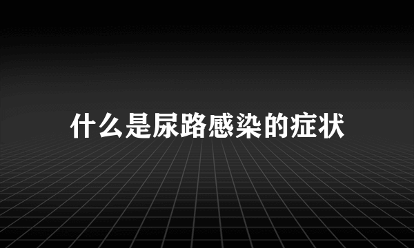 什么是尿路感染的症状