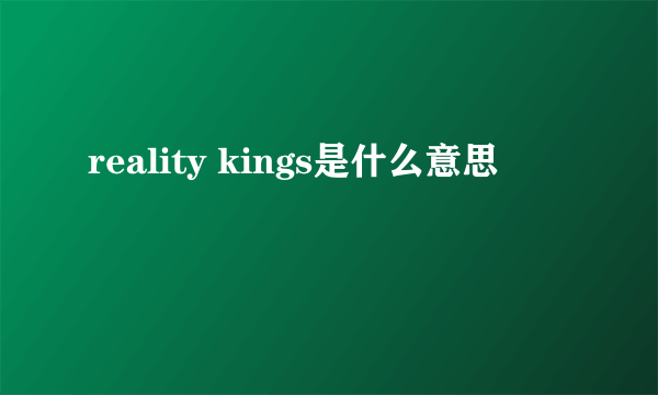 reality kings是什么意思