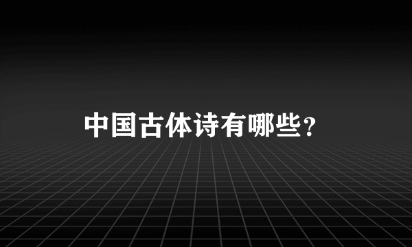 中国古体诗有哪些？