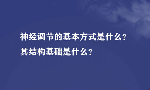 神经调节的基本方式是什么？其结构基础是什么？