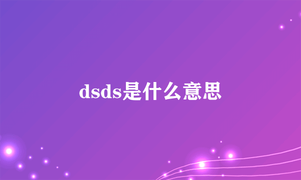 dsds是什么意思