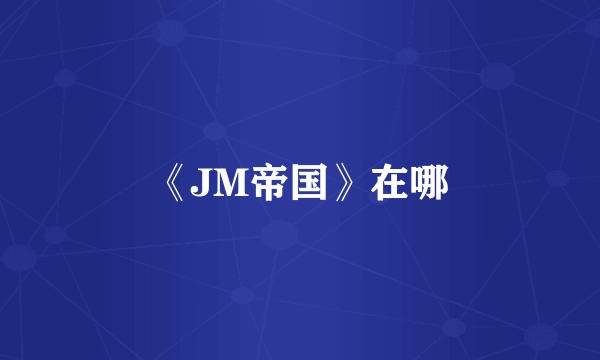 《JM帝国》在哪