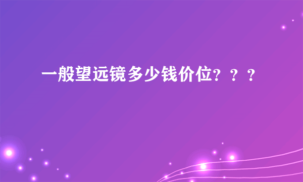 一般望远镜多少钱价位？？？