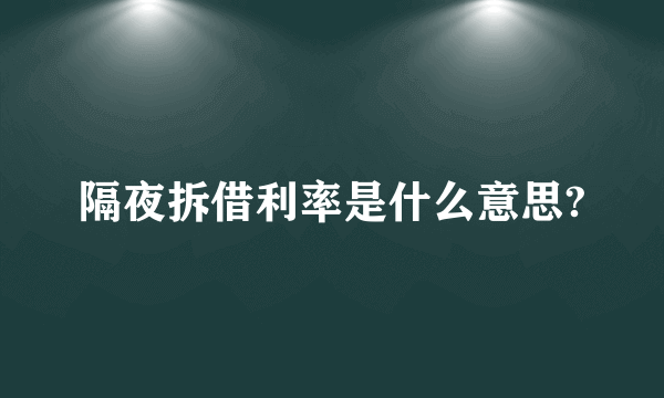 隔夜拆借利率是什么意思?