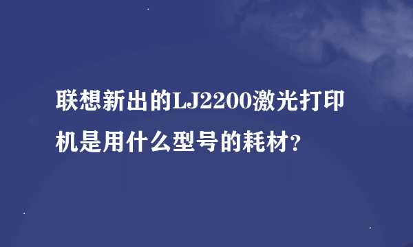 联想新出的LJ2200激光打印机是用什么型号的耗材？