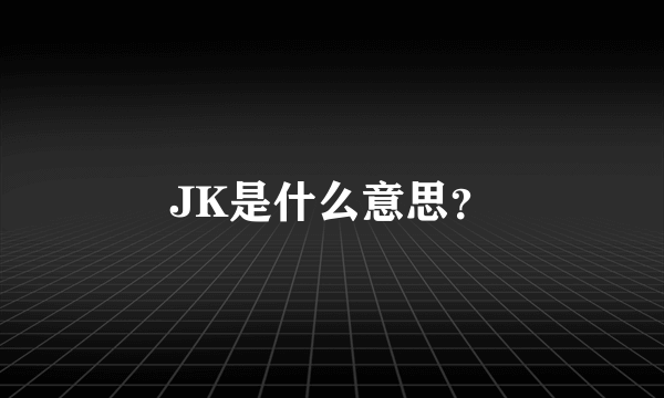 JK是什么意思？