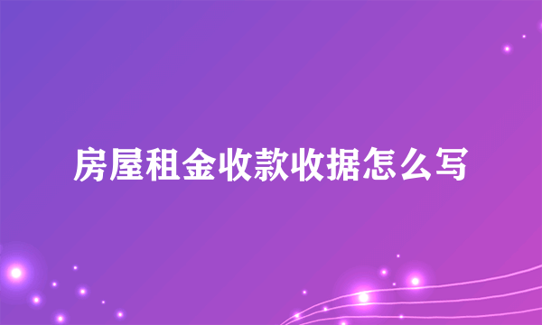 房屋租金收款收据怎么写