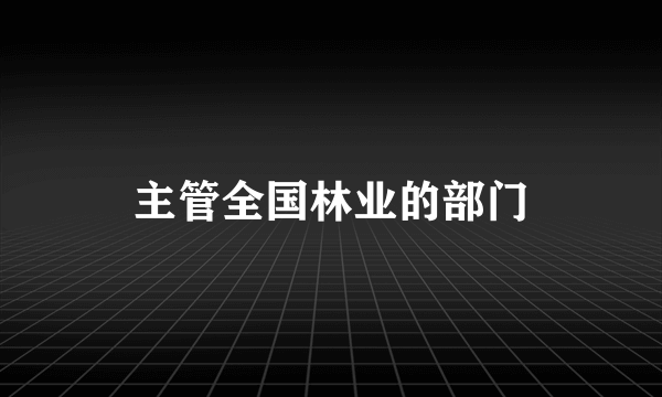 主管全国林业的部门