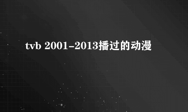 tvb 2001-2013播过的动漫