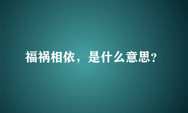 福祸相依，是什么意思？