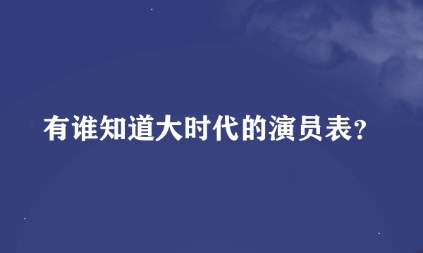 有谁知道大时代的演员表？